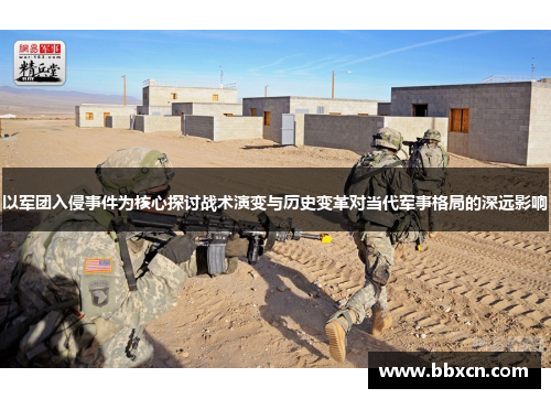 以军团入侵事件为核心探讨战术演变与历史变革对当代军事格局的深远影响